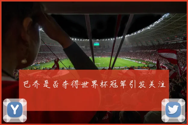巴乔是否夺得世界杯冠军引发关注